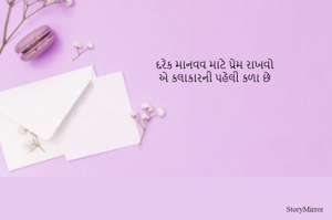 દરેક માનવવ માટે પ્રેમ રાખવો
એ કલાકારની પહેલી કળા છે