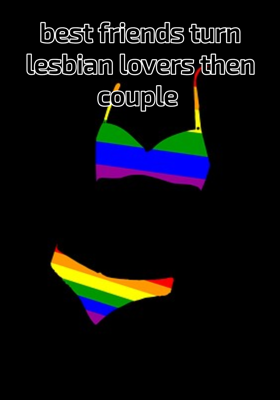 best friends turn lesbian lovers then couple