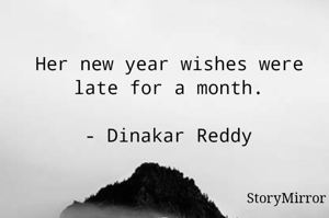 Her new year wishes were late for a month.

- Dinakar Reddy