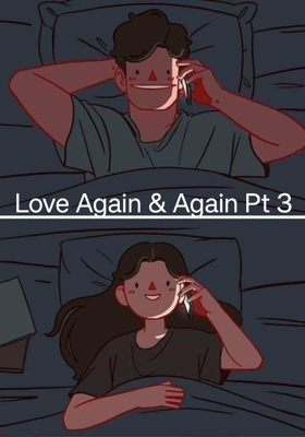 Love Again & Again Pt 3