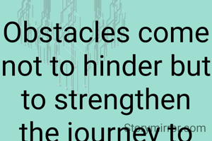 Obstacles come not to hinder but to strengthen the journey to success. 