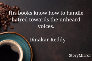 His books know how to handle hatred towards the unheard voices.

- Dinakar Reddy