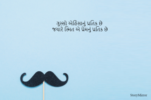 ગુસ્સો એહીન્સાનું પ્રતિક છે 
જયારે સ્મિત એ પ્રેમનું પ્રતિક છે