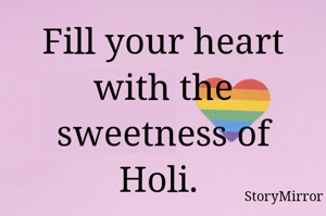 Fill your heart with the sweetness of Holi. 