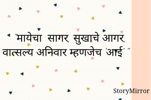 "मायेचा  सागर, सुखाचे आगर, वात्सल्य अनिवार म्हणजेच 'आई' "