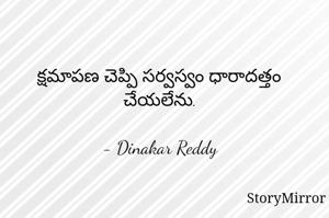 క్షమాపణ చెప్పి సర్వస్వం ధారాదత్తం చేయలేను.

- Dinakar Reddy