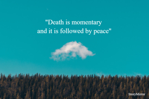 "Death is momentary and it is followed by peace"
