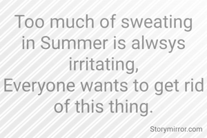 Too much of sweating in Summer is alwsys irritating,
Everyone wants to get rid of this thing.