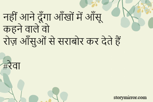 नहीं आने दूँगा आँखों में आँसू
कहने वाले वो 
रोज़ आँसुओं से सराबोर कर देते हैं

#रेवा