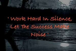 ' Work Hard In Silence, Let The Success Make Noise '