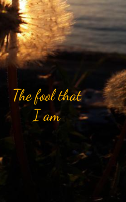 The Fool That I Am