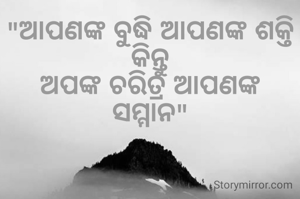 "ଆପଣଙ୍କ ବୁଦ୍ଧି ଆପଣଙ୍କ ଶକ୍ତି
କିନ୍ତୁ
ଅପଙ୍କ ଚରିତ୍ର ଆପଣଙ୍କ ସମ୍ମାନ"