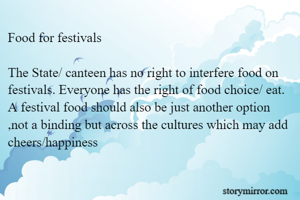 Food for festivals 

The State/ canteen has no right to interfere food on festivals. Everyone has the right of food choice/ eat. A festival food should also be just another option ,not a binding but across the cultures which may add cheers/happiness
