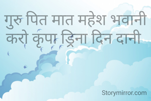 गुरु पित मात महेश भवानी
करो कृपा ड्रिना दिन दानी 