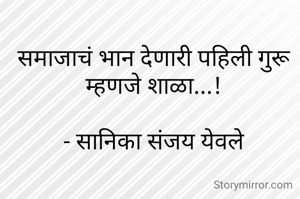 समाजाचं भान देणारी पहिली गुरू म्हणजे शाळा...!

- सानिका संजय येवले