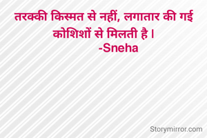 तरक्की किस्मत से नहीं, लगातार की गई कोशिशों से मिलती है |
         -Sneha