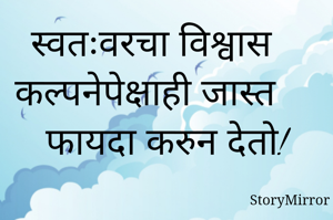 स्वतःवरचा विश्वास कल्पनेपेक्षाही जास्त फायदा करुन देतो!