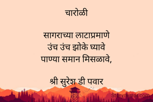 चारोळी

सागराच्या लाटाप्रमाणे
उंच उंच झोके घ्यावे
पाण्या समान मिसळावे,

श्री सुरेश डी पवार