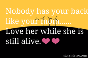 Nobody has your back like your mom......
Love her while she is still alive.❤❤
