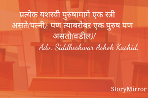 प्रत्येक यशस्वी पुरुषामागे एक स्त्री असते(पत्नी); पण त्याबरोबर एक पुरुष पण असतो(वडील)!
              Adv. Siddheshwar Ashok Kashid.