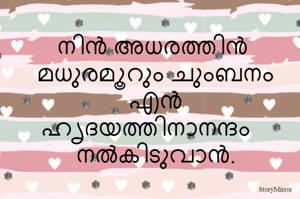 നിൻ അധരത്തിൻ മധുരമൂറും ചുംബനം എൻ ഹൃദയത്തിനാനന്ദം നൽകിടുവാൻ.