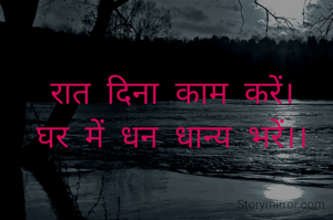 रात दिना काम करें।
घर में धन धान्य भरें।।