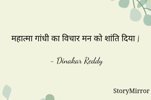 महात्मा गांधी का विचार मन को शांति दिया |

- Dinakar Reddy