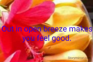 Out in open breeze makes you feel good.