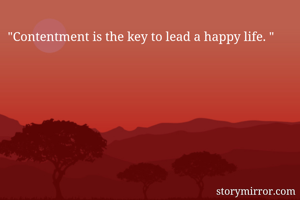 "Contentment is the key to lead a happy life. "