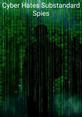 Cyber Hates Substandard Spies