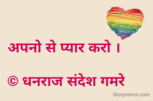 अपनो से प्यार करो । 

© धनराज संदेश गमरे

