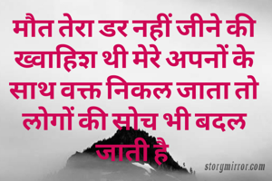 मौत तेरा डर नहीं जीने की ख्वाहिश थी मेरे अपनों के साथ वक्त निकल जाता तो लोगों की सोच भी बदल जाती है 