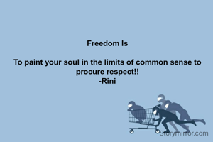 Freedom Is

To paint your soul in the limits of common sense to procure respect!!
-Rini