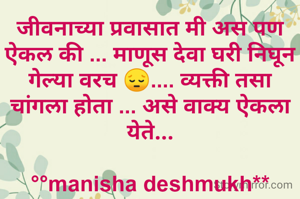 जीवनाच्या प्रवासात मी अस पण ऐकल की ... माणूस देवा घरी निघून गेल्या वरच 😔.... व्यक्ती तसा चांगला होता ... असे वाक्य ऐकला येते...

°°manisha deshmukh**