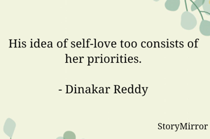 His idea of self-love too consists of her priorities.

- Dinakar Reddy