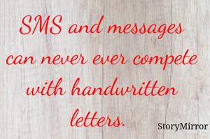 SMS and messages can never ever compete with handwritten letters. 
