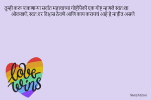 तुम्ही करू शकणाऱ्या सर्वात महत्त्वाच्या गोष्टीपैकी एक गोष्ट म्हणजे स्वतःला ओळखणे, स्वतःवर विश्वास ठेवणे आणि काय करायचं आहे हे माहीत असणे 