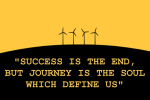 "SUCCESS IS THE END, BUT JOURNEY IS THE SOUL WHICH DEFINE US"