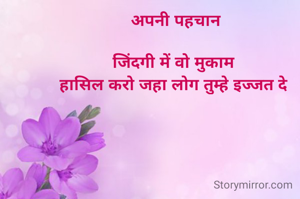 अपनी पहचान

जिंदगी में वो मुकाम 
हासिल करो जहा लोग तुम्हे इज्जत दे 