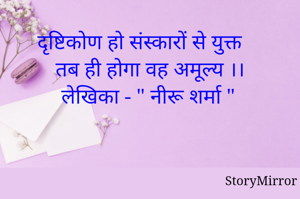 दृष्टिकोण हो संस्कारों से युक्त 
तब ही होगा वह अमूल्य ।। 
लेखिका - " नीरू शर्मा " 