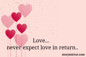 
              


                   Love...
never expect love in return..