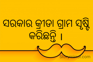 ସରକାର କ୍ରୀଡା ଗ୍ରାମ ସୃଷ୍ଟି କରିଛନ୍ତି ।
