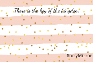 There is the key of the kingdom