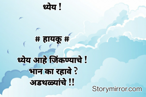 ध्येय !


# हायकू #

ध्येय आहे जिंकण्याचे !
 भान का रहावे ?
अडथळ्यांचे !!