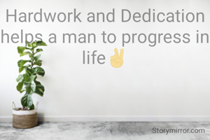 Hardwork and Dedication helps a man to progress in life✌

