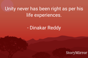 Unity never has been right as per his life experiences.

- Dinakar Reddy