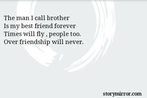 The man I call brother
Is my best friend forever
Times will fly , people too.
Over friendship will never.
