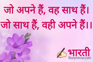 जो अपने हैं, वह साथ हैं।
जो साथ हैं, वही अपने हैं।।

                      ✍🏻भारती 