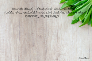   
ಯುಗಾದಿ ಹಬ್ಬಕ್ಕೆ  , ಕೆಲವು ಸಂಘ  ಸಂಸ್ಥೆಗಳು ಹಾಸ್ಯ ಗೋಷ್ಠಿಗಳನ್ನು ಆಯೋಜಿಸಿ ಜನರ ಮನ ರಂಜಿಸುವ ಮೂಲಕ ಹೊಸ ವರ್ಷವನ್ನು ಸ್ವಾಗತ್ತಿಸುತ್ತಾರೆ. 










