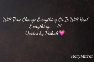 Will Time Change Everything Or It Will Heal Everything.......!!!
Quotes by Vishali💗